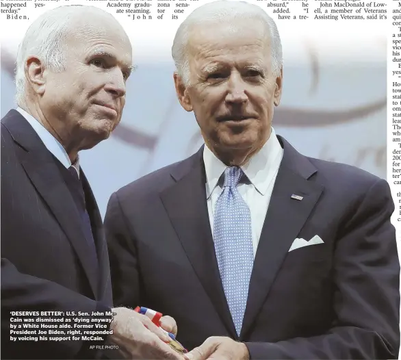  ?? AP FILE PHOTO ?? ‘DESERVES BETTER’: U.S. Sen. John McCain was dismissed as ‘dying anyway’ by a White House aide. Former Vice President Joe Biden, right, responded by voicing his support for McCain.