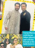  ??  ?? Varun Dhawan with Karan Johar (above) and with his friends at his haldi (below)