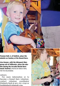  ?? [PHOTOS BY ERIECH TAPIA, FOR THE OKLAHOMAN] ?? Truman Hall, 3, of Guthrie, plays the ukulele on Sunday at the Round Barn.
Lisa Harper, with the Misspent Ukes group out of Stillwater, plays the ukulele during the Arcadia Round Barn music festival.