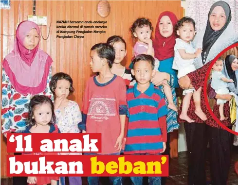  ??  ?? NAZIAH bersama anak-anaknya ketika ditemui di rumah mereka di Kampung Pengkalan Nangka, Pengkalan Chepa.