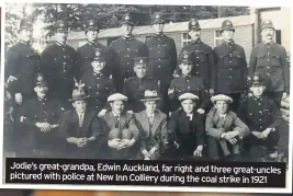  ??  ?? Jodie’s great-grandpa, Edwin Auckland, far right and three great-uncles pictured with police at New Inn Colliery during the coal strike in 1921