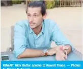  ?? — Photos by Yasser Al-Zayyat ?? KUWAIT: Nick Butter speaks to Kuwait Times.