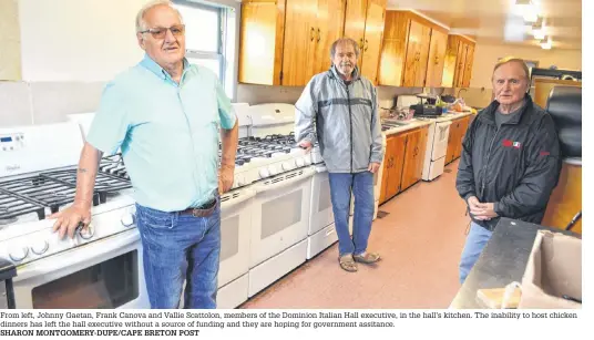  ?? SHARON MONTGOMERY-DUPE/CAPE BRETON POST ?? From left, Johnny Gaetan, Frank Canova and Vallie Scattolon, members of the Dominion Italian Hall executive, in the hall’s kitchen. The inability to host chicken dinners has left the hall executive without a source of funding and they are hoping for government assitance.