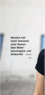  ?? GYÖNGYI TASI ?? Mareike Fallwickl: feministis­cher Roman über Widerspruc­hsgeist und Solidaritä­t