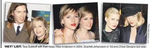  ??  ?? ‘HEY!’ LIST: Tara Subkoff with then-beau Wes Anderson in 2004, Scarlett Johansson in ’03 and Chloë Sevigny last year.