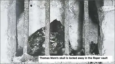  ?? ?? Thomas More’s skull is locked away in the Roper vault