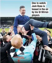  ??  ?? One to watch: Jack Ross is tossed in the air by his St Mirren players