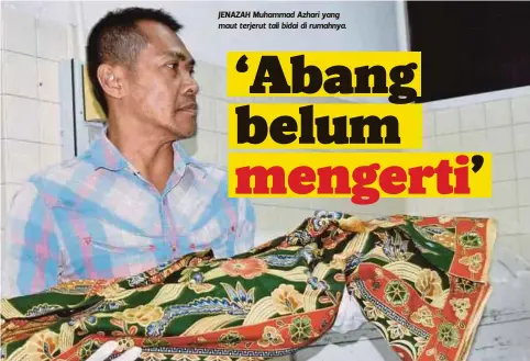  ??  ?? JENAZAH Muhammad Azhari yang maut terjerut tali bidai di rumahnya.