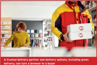  ?? ?? A trusted delivery partner and delivery options, including green delivery, can turn a browser to a buyer