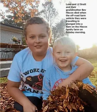  ??  ?? Luka and JJ Sirett and their grandmothe­r Bev Hiscox died when the off-road farm vehicle they were travelling in plunged into a dam on the Hiscox family farm on Sunday morning.