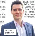  ??  ?? Dr luke evans MP