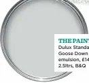  ??  ?? Dulux Standard Goose Down matt emulsion, £14 for 2.5ltrs, B&Q
