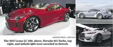  ?? DARREN BEGG / DRIVING ?? The 2017 Lexus LC 500, above, Porsche 911 Turbo, top
right, and Infiniti Q60 were unveiled in Detroit.