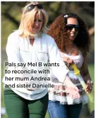  ??  ?? Pals say Mel B wants to reconcile with her mum Andrea and sister Danielle