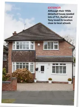  ??  ?? EXTERIOR Although their 1950s detached house needed lots of TLC, Rachel and Tony loved its location close to local schools