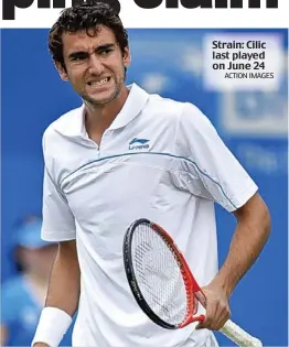  ?? ACTION IMAGES ?? Strain: Cilic last played on June 24