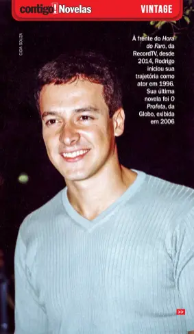 ??  ?? À frente do Hora do Faro, da Recordtv, desde 2014, Rodrigo iniciou sua trajetória como ator em 1996. Sua última novela foi O Profeta, da Globo, exibida em 2006