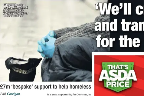  ??  ?? SUPPORT: Homeless people will be offered a personal service co-ordinator as part of Destinatio­n: Home.