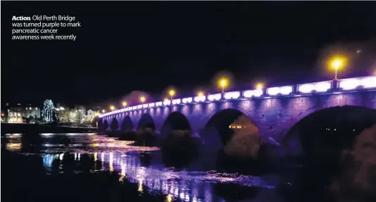  ?? ?? Action Old Perth Bridge was turned purple to mark pancreatic cancer awareness week recently
Every year, Epilepsy Scotland works to get politician­s, business leaders, schools, health profession­als and members of the public to think and talk about epilepsy and help raise money for those living with the condition.