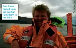  ??  ?? Sam Jones moved from the Scottish Parliament to the RNLI.
