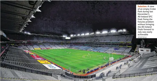  ?? SPORTSFILE ?? Solution: A view of an empty Croke Park during last December’s All-Ireland SFC final; fixing the fixtures problem without bringing the All-Ireland finals forward to July was easily achievable