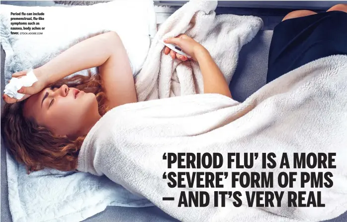  ?? STOCK.ADOBE.COM ?? Period flu can include premenstru­al, flu-like symptoms such as nausea, body aches or fever.