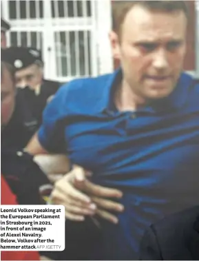  ?? AFP /GETTY ?? Leonid Volkov speaking at the European Parliament in Strasbourg in 2021, in front of an image of Alexei Navalny. Below, Volkov after the hammer attack