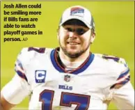  ?? AP ?? Josh Allen could be smiling more if Bills fans are able to watch playoff games in person.