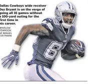  ?? WINSLOW TOWNSON AP IMAGES FOR PANINI ?? Dallas Cowboys wide receiver Dez Bryant is on the verge of going all 16 games without a 100-yard outing for the first time in his career.