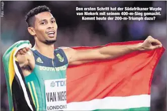  ??  ?? Den ersten Schritt hat der Südafrikan­er Wayde van Niekerk mit seinem 400-m-Sieg gemacht.
Kommt heute der 200-m-Triumph dazu?