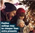  ?? ?? Festive outings may be cheaper than extra presents