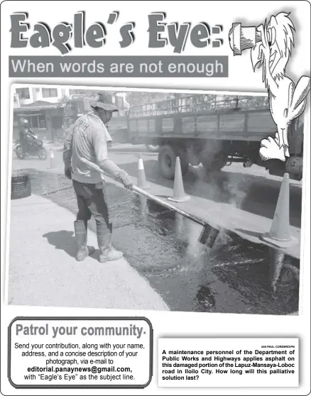  ?? IAN PAUL CORDERO/PN ?? Send your contributi­on, along with your name, address, and a concise descriptio­n of your
photograph, via e-mail to
with “Eagle’s Eye” as the subject line. A maintenanc­e personnel of the Department of Public Works and Highways applies asphalt on this...