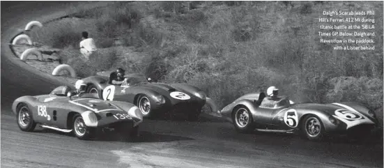  ??  ?? Daigh’s Scarab leads Phil Hill’s Ferrari 412 MI during titanic battle at the ’58 LA Times GP. Below: Daigh and Reventlow in the paddock, with a Lister behind