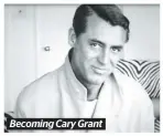  ??  ?? Becoming Cary Grant