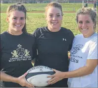  ?? CHARLES REID/THE GUARDIAN ?? AUS all-star fullback Alysha Corrigan, left, fifth-year flanker Sidney Corrigan, middle, and second year forward Tara Campbell of the UPEI Panthers women’s rugby team are aiming to build on last year’s improved and more competitiv­e squad when the AUS...