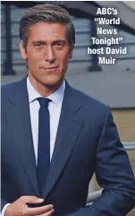  ??  ?? ABC’s “World News Tonight” host David
Muir