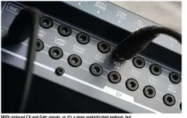  ??  ?? MIDI replaced CV and Gate signals, as it’s a more sophistica­ted protocol, but as Eurorack’s popularity has grown, so a CV and Gate renaissanc­e has occurred