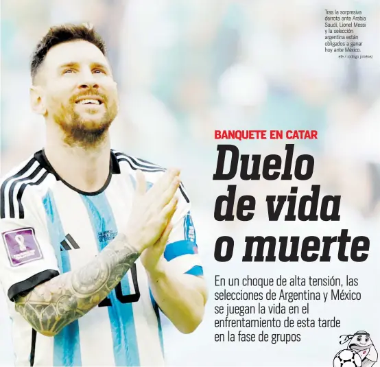  ?? Efe / rodrigo jiménez ?? Tras la sorpresiva derrota ante Arabia Saudí, Lionel Messi y la selección argentina están obligados a ganar hoy ante México.