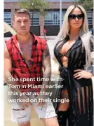  ??  ?? She spent time with Tom in Miami earlier this year as they worked on their single
