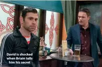  ??  ?? David is shocked when Briain tells him his secret