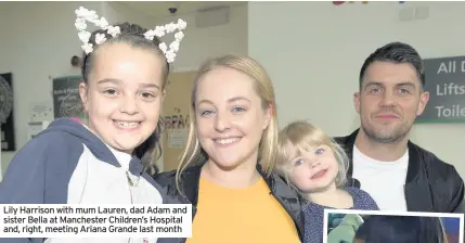  ??  ?? Lily Harrison with mum Lauren, dad Adam and sister Bella at Manchester Children’s Hospital and, right, meeting Ariana Grande last month