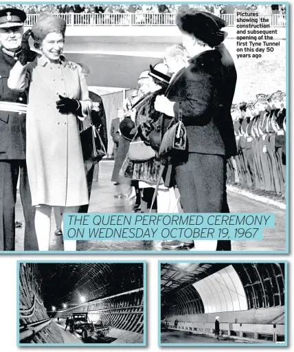  ??  ?? Pictures showing the constructi­on and subsequent opening of the first Tyne Tunnel on this day 50 years ago THE QUEEN PERFORMED CEREMONY ON WEDNESDAY OCTOBER 19, 1967