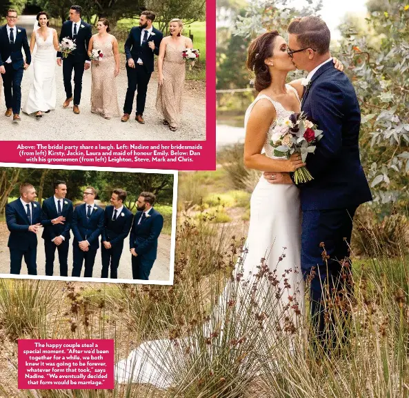  ??  ?? Above: The bridal party share a laugh. Left: Nadine and her bridesmaid­s (from left) Kirsty, Jackie, Laura and maid of honour Emily. Below: Dan with his groomsmen (from left) Leighton, Steve, Mark and Chris. The happy couple steal a special moment....