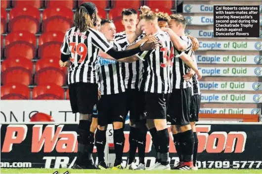  ??  ?? Cal Roberts celebrates with team-mates after scoring Newcastle’s second goal during the Checkatrad­e Trophy Match against Doncaster Rovers