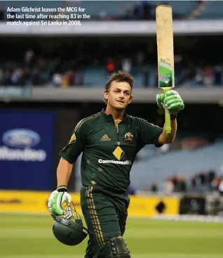  ??  ?? Adam Gilchrist leaves the MCG for the last time after reaching 83 in the match against Sri Lanka in 2008.