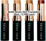  ??  ?? Bobbi Brown Skin Foundation
Stick, 3,490 each