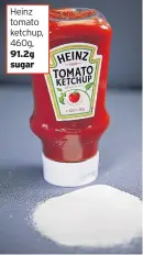  ??  ?? Heinz tomato ketchup, 460g, 91.2g sugar