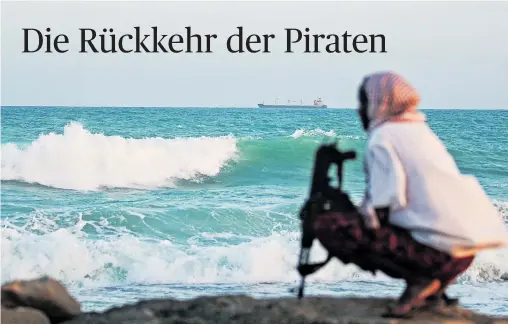  ?? [Mohamed Dahir/AFP/Getty Images] ?? Schon vor zehn Jahren hatten Piraten das Meer vor Somalias Küste unsicher gemacht. Jetzt sind sie zurück.