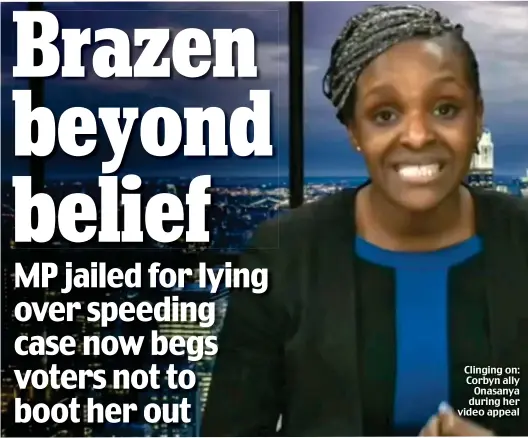  ??  ?? Clinging on: Corbyn ally Onasanya during her video appeal