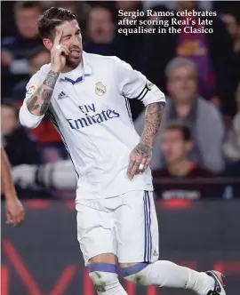  ??  ?? Sergio Ramos celebrates after scoring Real’s late equaliser in the Clasico